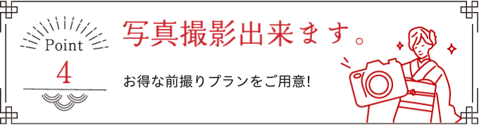 Point 4 写真撮影出来ます。 卒業式当日、着付け・ヘアセットのパックや、お得な前撮り撮影パックをご用意!