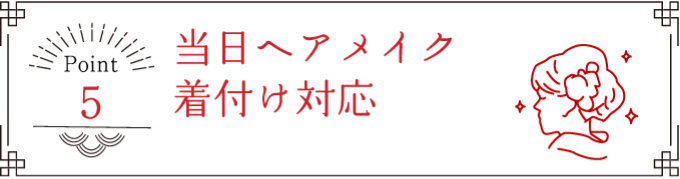 Point 5 当日ヘアメイク気付け対応